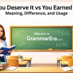 Difference between you deserve it and you earned it explained with simple comparison chart and clear English examples